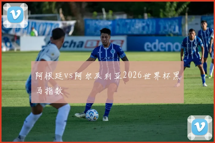 阿根廷vs阿尔及利亚2026世界杯黑马指数