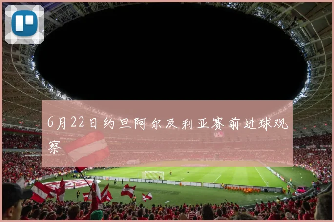 6月22日约旦阿尔及利亚赛前进球观察