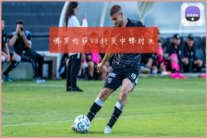 佛罗伦萨vs科莫中锋对决