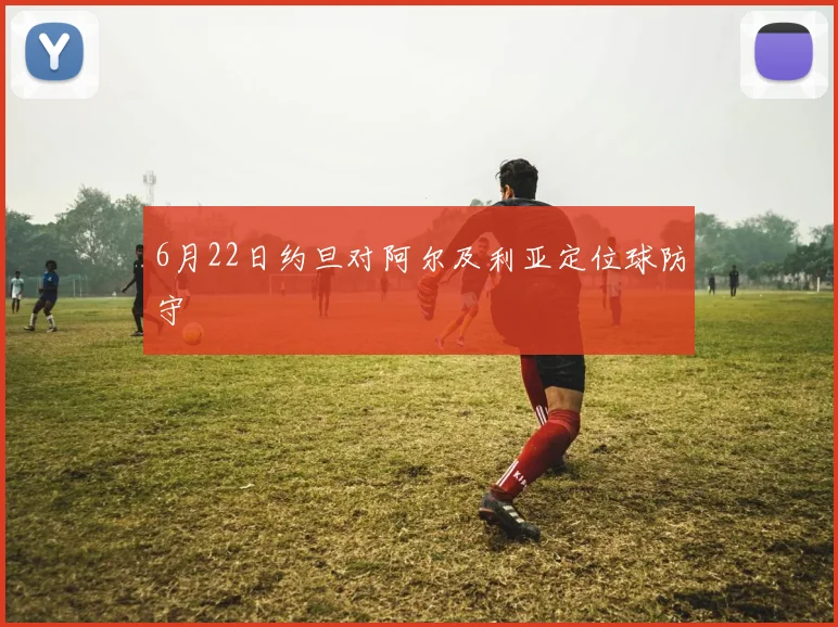 6月22日约旦对阿尔及利亚定位球防守